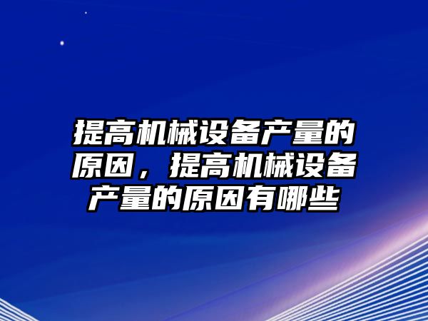 提高機械設備產量的原因，提高機械設備產量的原因有哪些