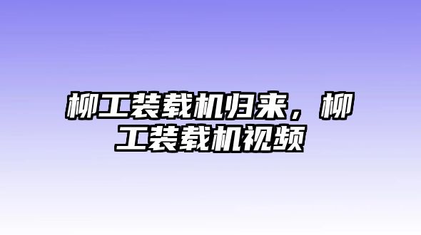 柳工裝載機歸來，柳工裝載機視頻