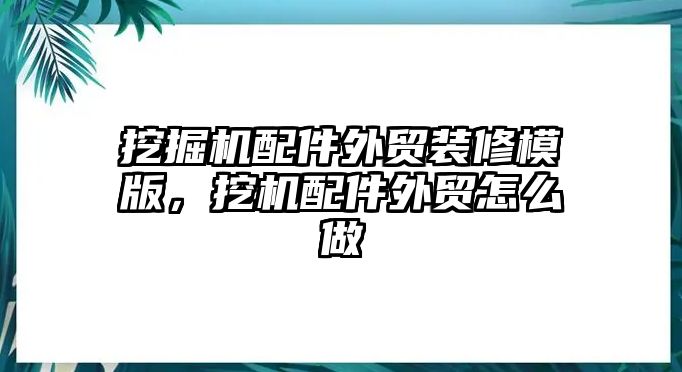 挖掘機配件外貿裝修模版，挖機配件外貿怎么做