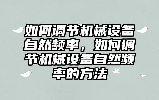 如何調節機械設備自然頻率，如何調節機械設備自然頻率的方法