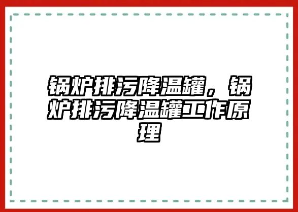 鍋爐排污降溫罐，鍋爐排污降溫罐工作原理