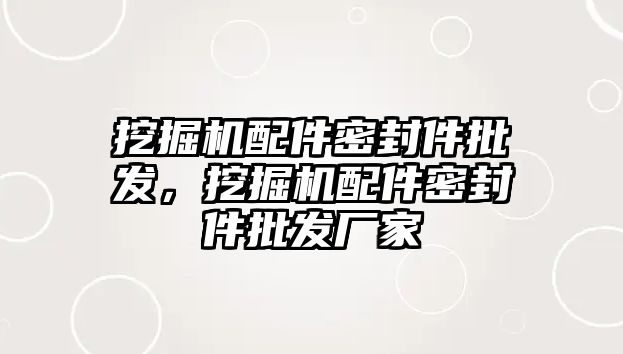 挖掘機配件密封件批發，挖掘機配件密封件批發廠家