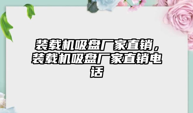 裝載機吸盤廠家直銷，裝載機吸盤廠家直銷電話