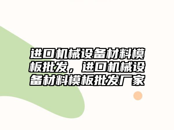 進口機械設備材料模板批發，進口機械設備材料模板批發廠家