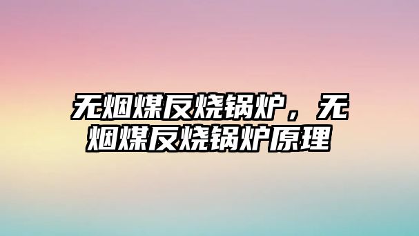 無煙煤反燒鍋爐，無煙煤反燒鍋爐原理