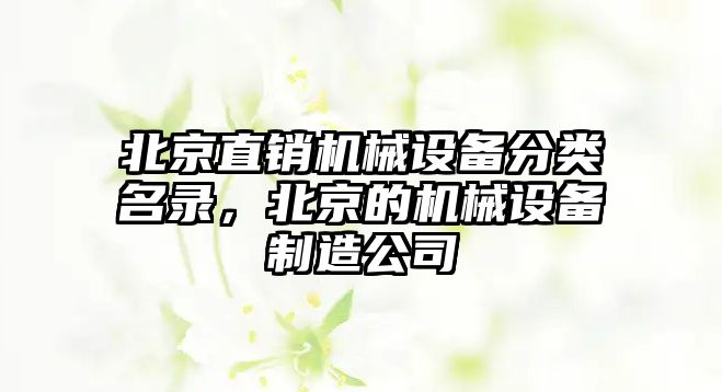 北京直銷機械設備分類名錄，北京的機械設備制造公司