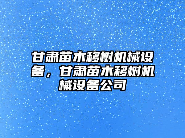 甘肅苗木移樹機械設備，甘肅苗木移樹機械設備公司