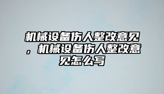 機械設備傷人整改意見，機械設備傷人整改意見怎么寫