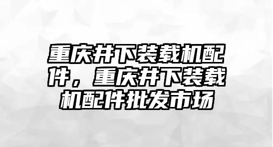 重慶井下裝載機配件，重慶井下裝載機配件批發市場