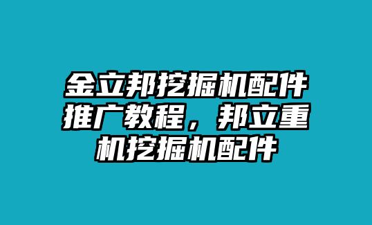 金立邦挖掘機配件推廣教程，邦立重機挖掘機配件