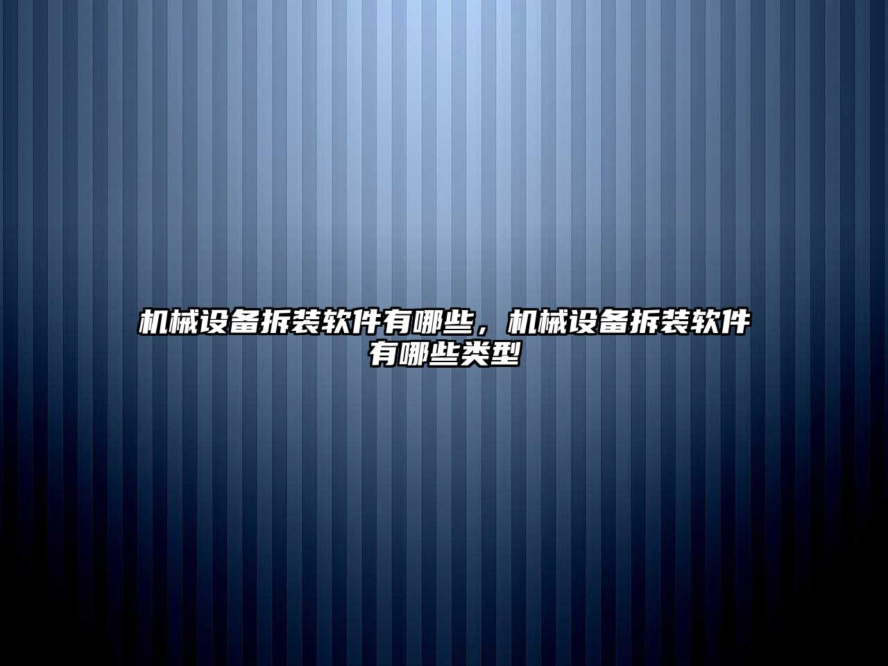 機械設備拆裝軟件有哪些，機械設備拆裝軟件有哪些類型