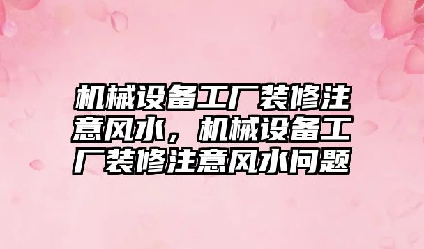 機械設備工廠裝修注意風水，機械設備工廠裝修注意風水問題