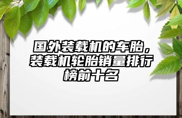 國外裝載機的車胎，裝載機輪胎銷量排行榜前十名