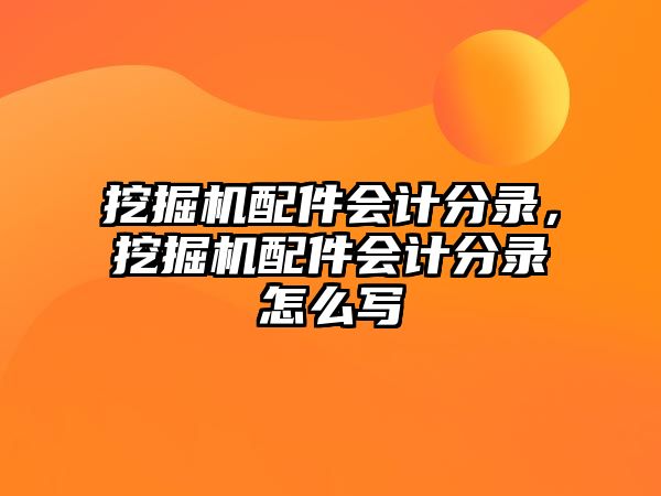 挖掘機配件會計分錄，挖掘機配件會計分錄怎么寫