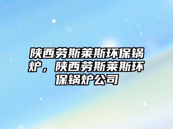 陜西勞斯萊斯環保鍋爐，陜西勞斯萊斯環保鍋爐公司