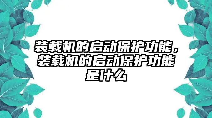 裝載機的啟動保護功能，裝載機的啟動保護功能是什么