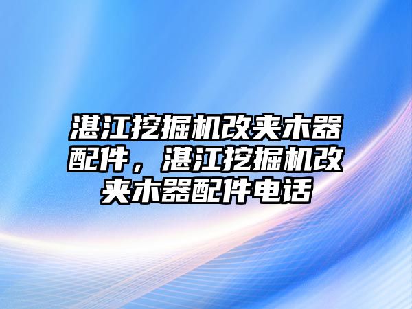 湛江挖掘機(jī)改夾木器配件，湛江挖掘機(jī)改夾木器配件電話