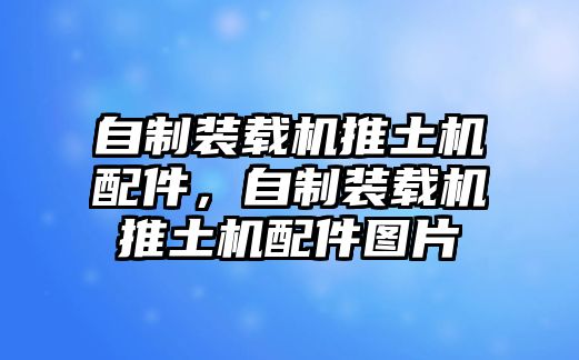 自制裝載機推土機配件，自制裝載機推土機配件圖片