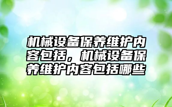 機械設備保養維護內容包括，機械設備保養維護內容包括哪些