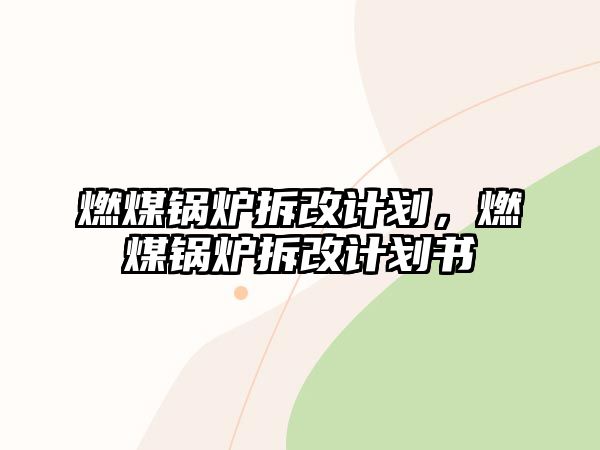 燃煤鍋爐拆改計劃，燃煤鍋爐拆改計劃書