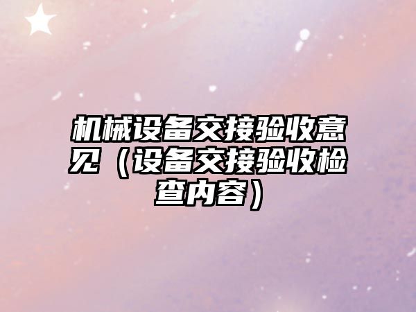 機械設備交接驗收意見（設備交接驗收檢查內容）