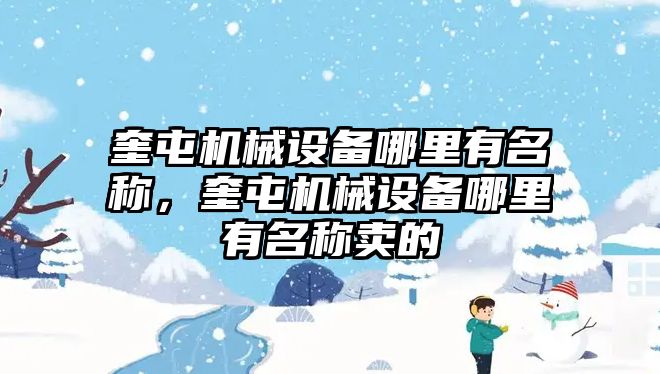 奎屯機械設備哪里有名稱，奎屯機械設備哪里有名稱賣的