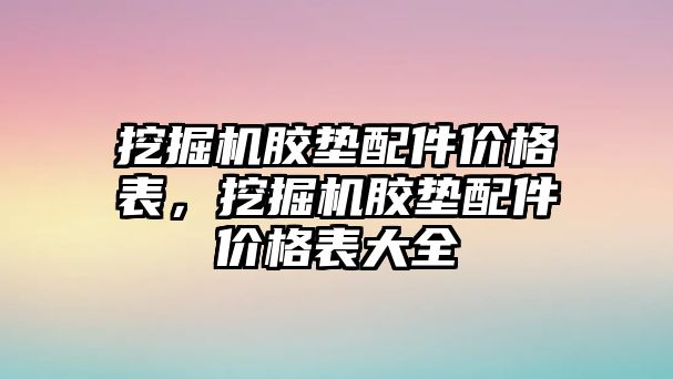 挖掘機膠墊配件價格表，挖掘機膠墊配件價格表大全