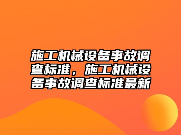 施工機械設(shè)備事故調(diào)查標準，施工機械設(shè)備事故調(diào)查標準最新