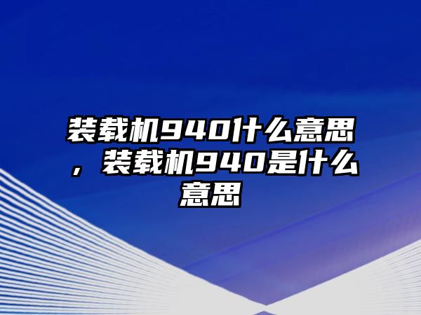 裝載機(jī)940什么意思，裝載機(jī)940是什么意思