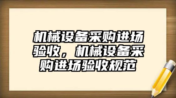 機械設備采購進場驗收，機械設備采購進場驗收規范