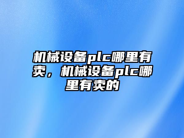 機械設備plc哪里有賣，機械設備plc哪里有賣的