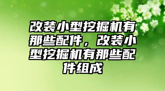 改裝小型挖掘機有那些配件，改裝小型挖掘機有那些配件組成