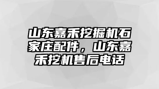 山東嘉禾挖掘機石家莊配件，山東嘉禾挖機售后電話