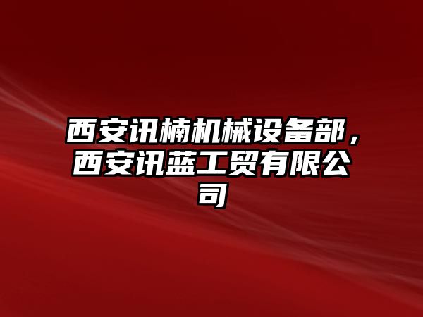 西安訊楠機械設(shè)備部，西安訊藍工貿(mào)有限公司