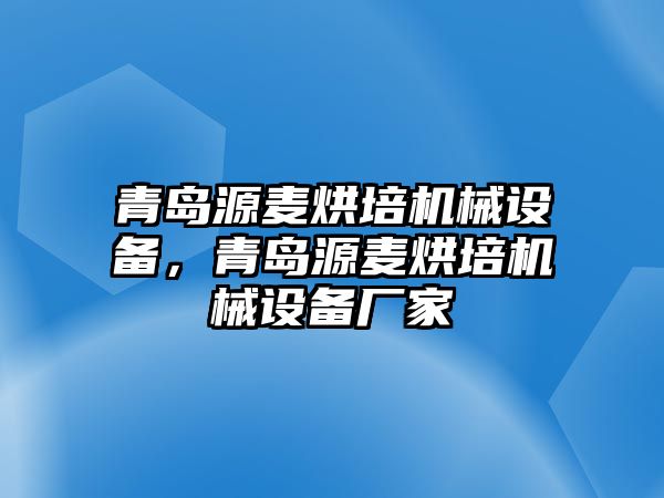 青島源麥烘培機械設(shè)備，青島源麥烘培機械設(shè)備廠家