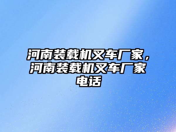 河南裝載機叉車廠家，河南裝載機叉車廠家電話