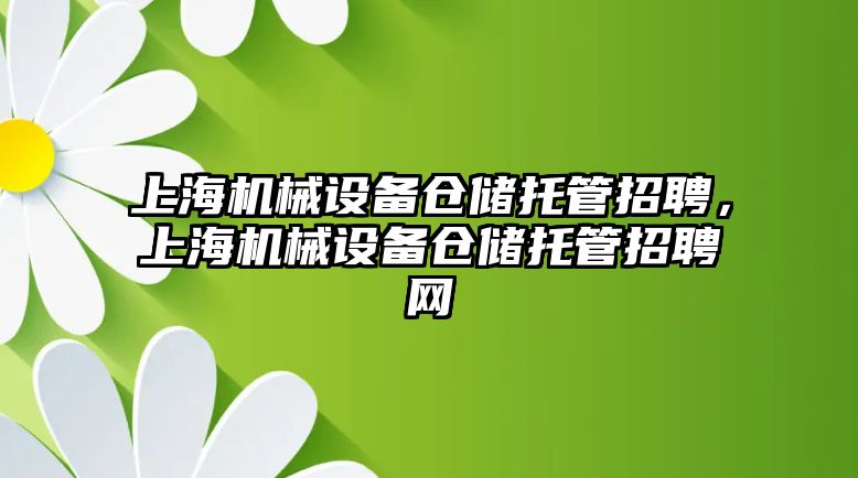 上海機械設備倉儲托管招聘，上海機械設備倉儲托管招聘網