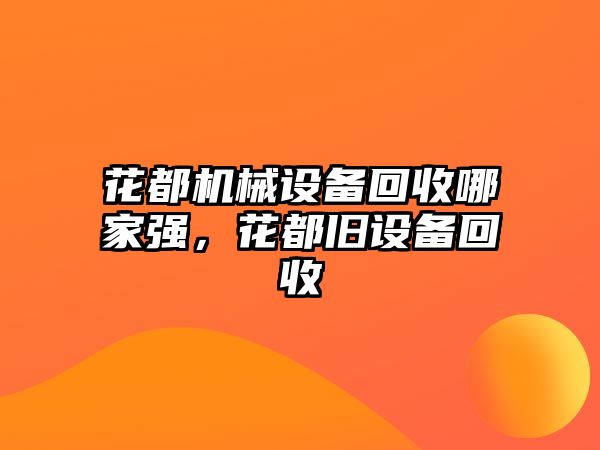 花都機械設備回收哪家強，花都舊設備回收