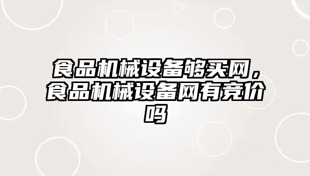 食品機械設備夠買網，食品機械設備網有競價嗎