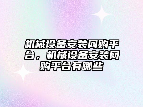 機械設備安裝網購平臺，機械設備安裝網購平臺有哪些