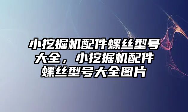 小挖掘機配件螺絲型號大全，小挖掘機配件螺絲型號大全圖片