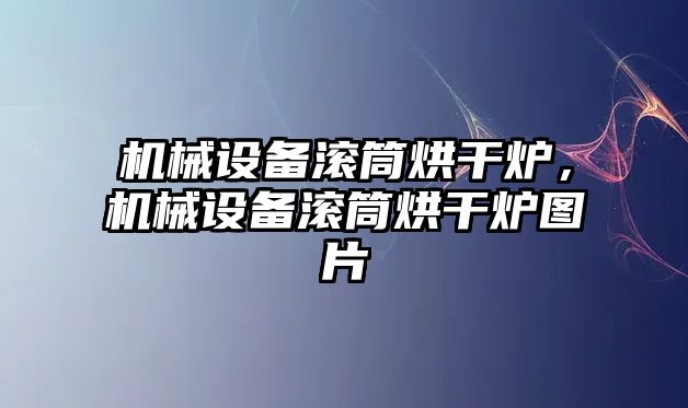 機械設(shè)備滾筒烘干爐，機械設(shè)備滾筒烘干爐圖片