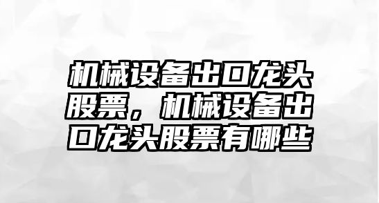 機械設備出口龍頭股票，機械設備出口龍頭股票有哪些