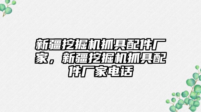 新疆挖掘機抓具配件廠家，新疆挖掘機抓具配件廠家電話