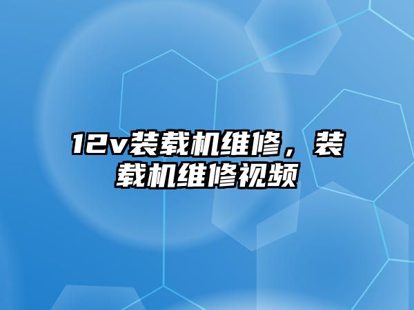 12v裝載機維修，裝載機維修視頻