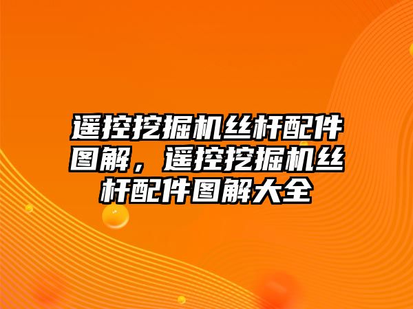 遙控挖掘機絲桿配件圖解，遙控挖掘機絲桿配件圖解大全