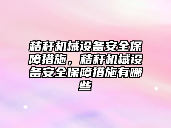 秸稈機械設備安全保障措施，秸稈機械設備安全保障措施有哪些