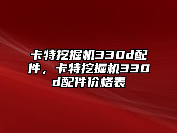 卡特挖掘機(jī)330d配件，卡特挖掘機(jī)330d配件價格表