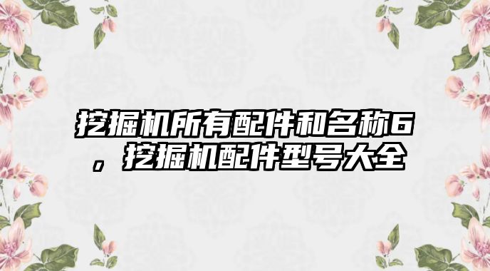 挖掘機所有配件和名稱6，挖掘機配件型號大全