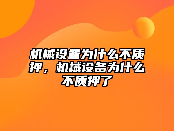 機械設備為什么不質押，機械設備為什么不質押了